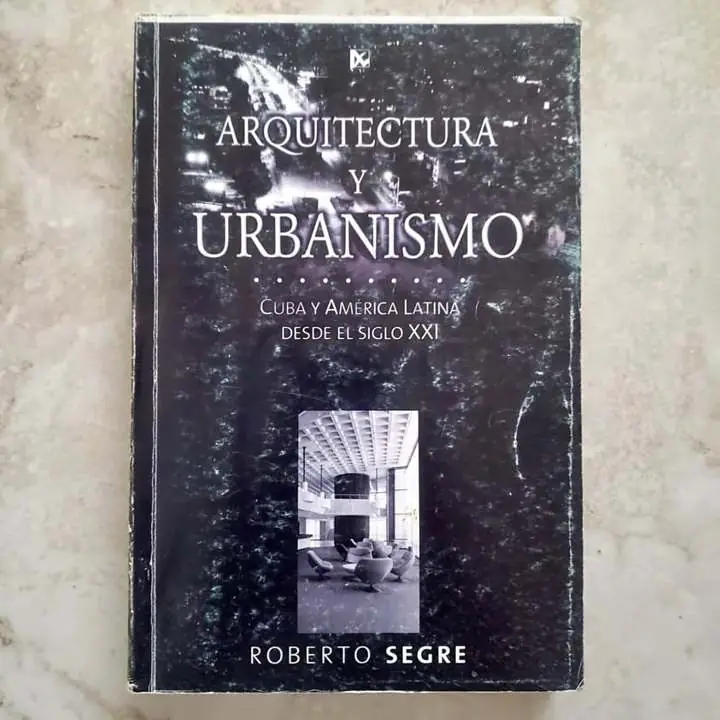 Roberto Segre - Arquitectura y urbanismo - Cuba y América Latina desde el siglo XXI - Libro