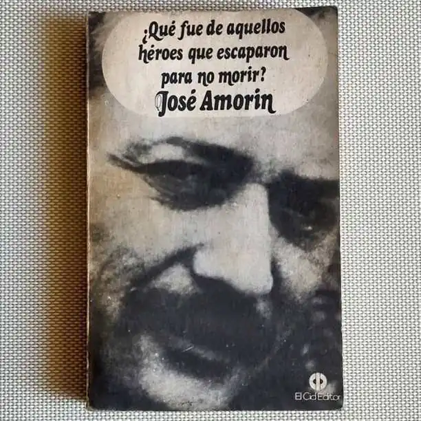 José Pepe Amorin - ¿ Qué fue de aquellos héroes que escaparon para no morir ? - Libro
